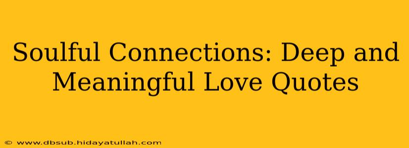 Soulful Connections: Deep and Meaningful Love Quotes