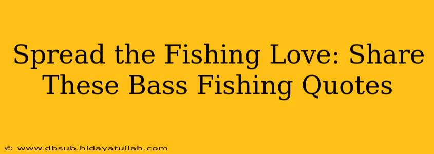 Spread the Fishing Love: Share These Bass Fishing Quotes