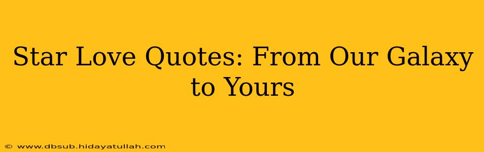 Star Love Quotes: From Our Galaxy to Yours