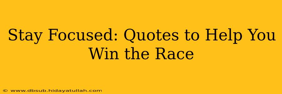 Stay Focused: Quotes to Help You Win the Race