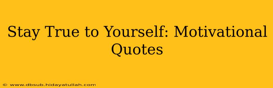 Stay True to Yourself: Motivational Quotes