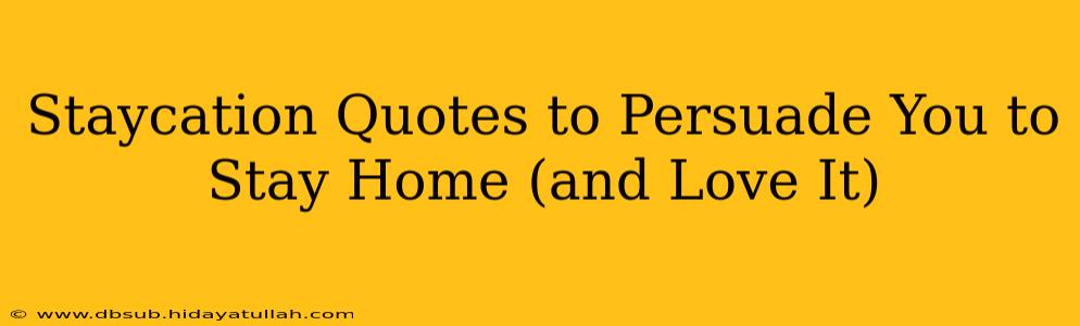 Staycation Quotes to Persuade You to Stay Home (and Love It)