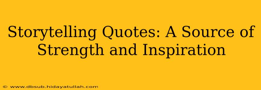 Storytelling Quotes: A Source of Strength and Inspiration