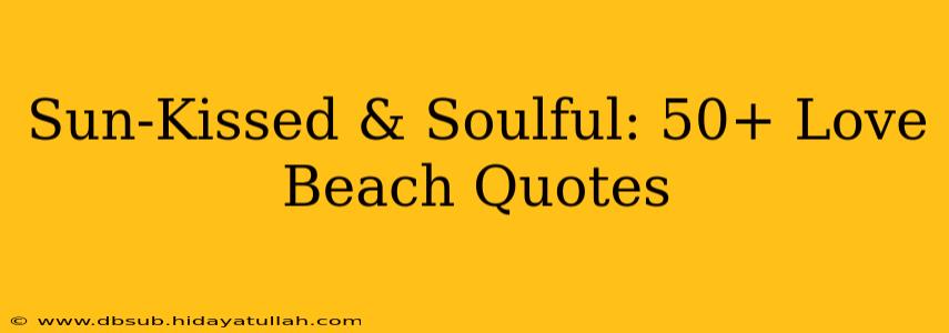 Sun-Kissed & Soulful: 50+ Love Beach Quotes