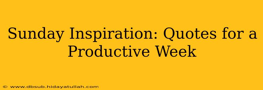 Sunday Inspiration: Quotes for a Productive Week