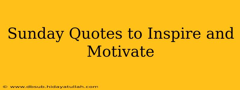 Sunday Quotes to Inspire and Motivate
