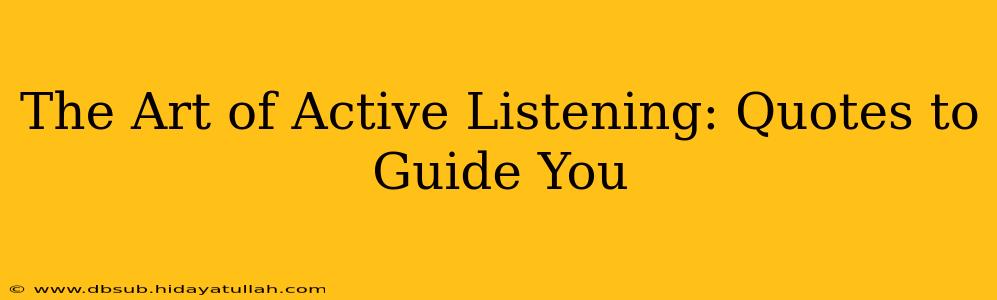 The Art of Active Listening: Quotes to Guide You