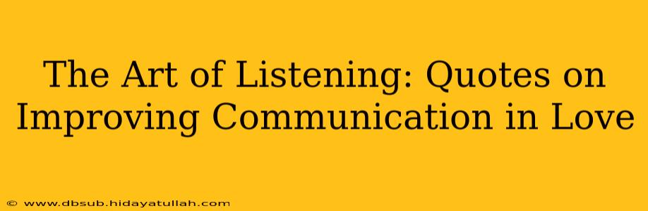 The Art of Listening: Quotes on Improving Communication in Love