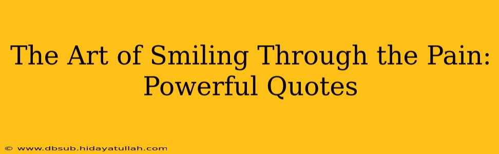 The Art of Smiling Through the Pain: Powerful Quotes
