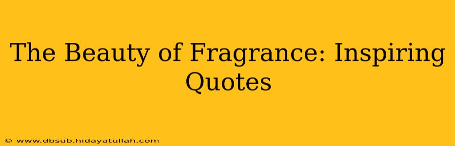 The Beauty of Fragrance: Inspiring Quotes
