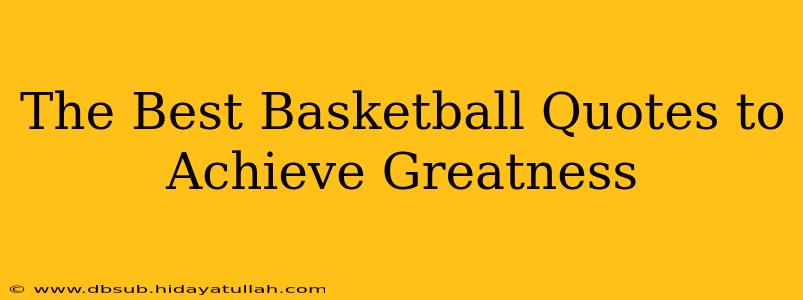 The Best Basketball Quotes to Achieve Greatness