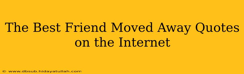 The Best Friend Moved Away Quotes on the Internet