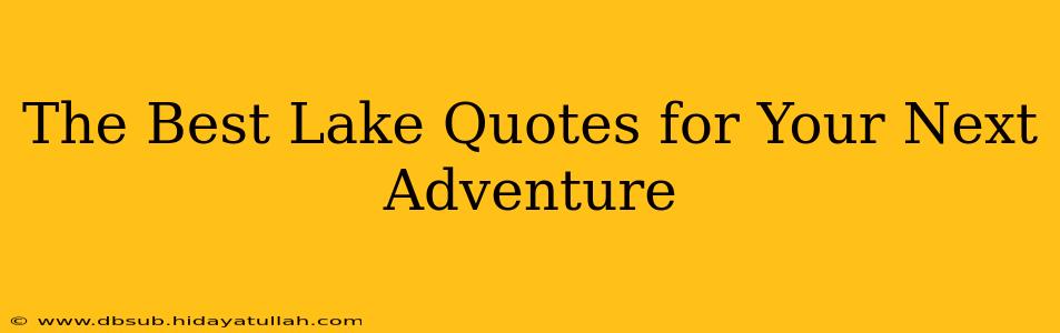 The Best Lake Quotes for Your Next Adventure