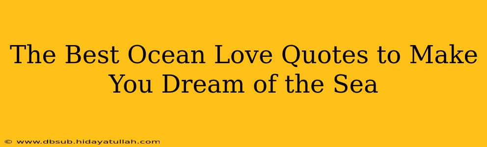 The Best Ocean Love Quotes to Make You Dream of the Sea