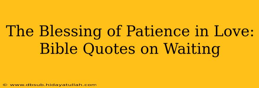 The Blessing of Patience in Love: Bible Quotes on Waiting