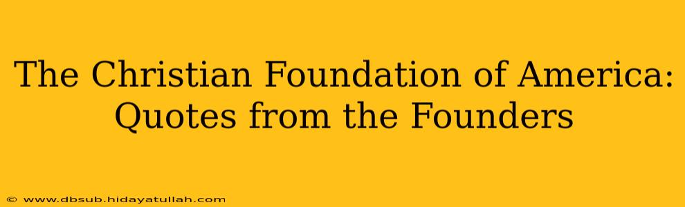 The Christian Foundation of America: Quotes from the Founders