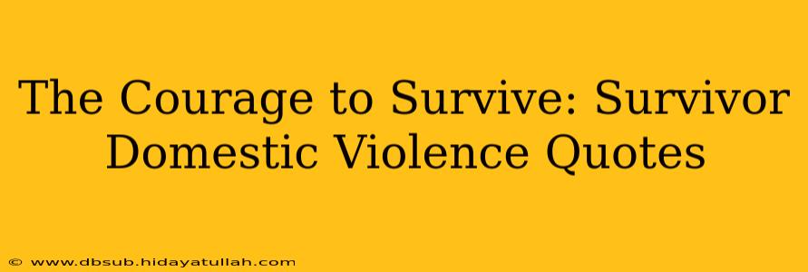 The Courage to Survive: Survivor Domestic Violence Quotes
