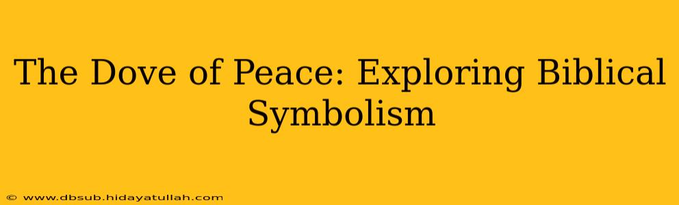 The Dove of Peace: Exploring Biblical Symbolism