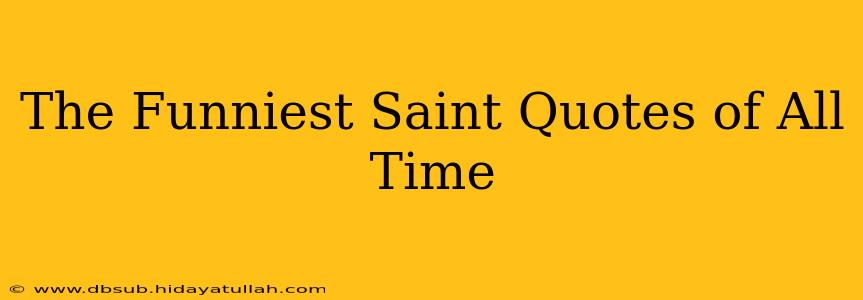 The Funniest Saint Quotes of All Time