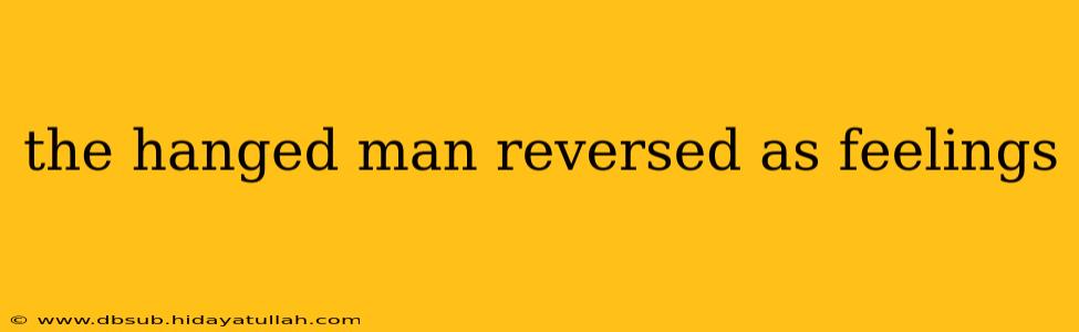 the hanged man reversed as feelings