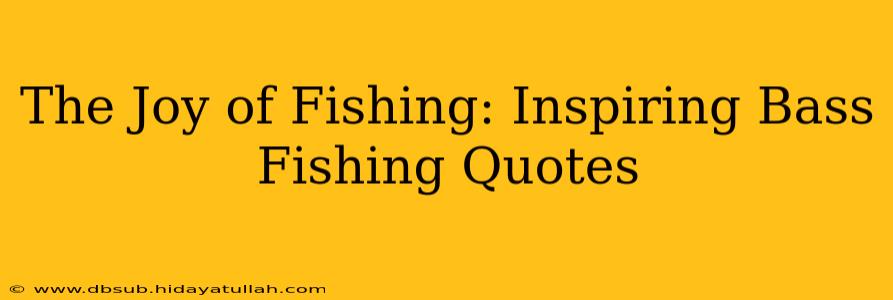 The Joy of Fishing: Inspiring Bass Fishing Quotes