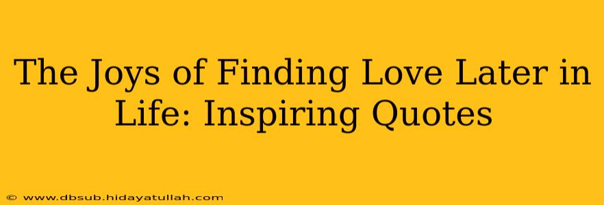 The Joys of Finding Love Later in Life: Inspiring Quotes