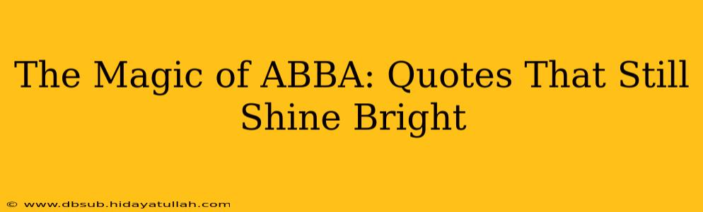 The Magic of ABBA: Quotes That Still Shine Bright