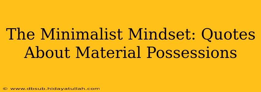 The Minimalist Mindset: Quotes About Material Possessions