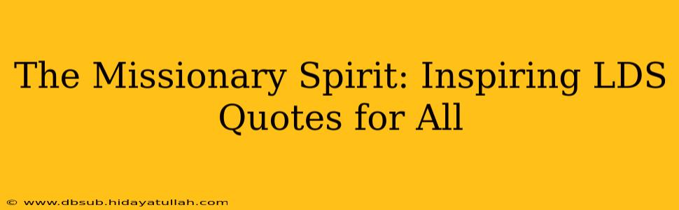 The Missionary Spirit: Inspiring LDS Quotes for All