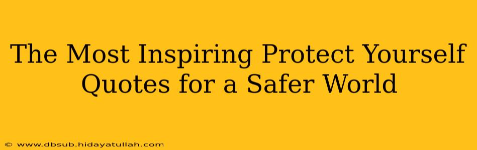 The Most Inspiring Protect Yourself Quotes for a Safer World