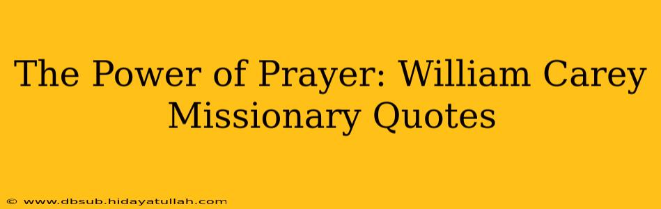 The Power of Prayer: William Carey Missionary Quotes