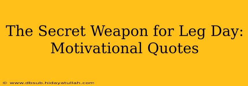 The Secret Weapon for Leg Day: Motivational Quotes