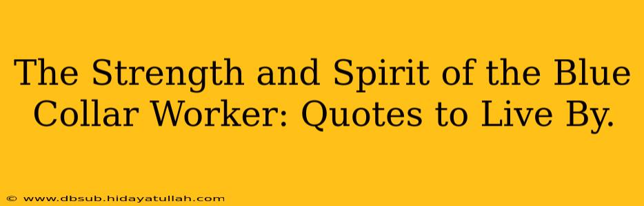 The Strength and Spirit of the Blue Collar Worker: Quotes to Live By.