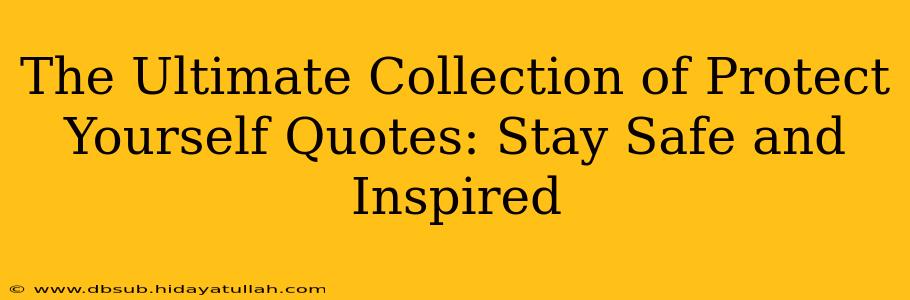 The Ultimate Collection of Protect Yourself Quotes: Stay Safe and Inspired