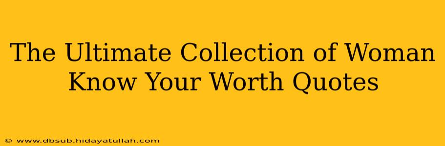 The Ultimate Collection of Woman Know Your Worth Quotes