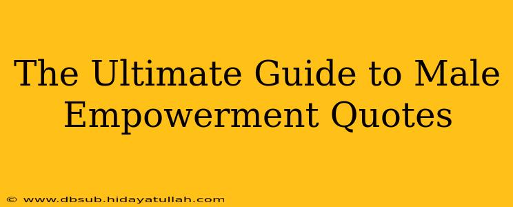 The Ultimate Guide to Male Empowerment Quotes