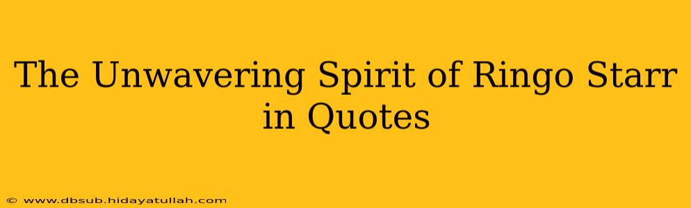 The Unwavering Spirit of Ringo Starr in Quotes