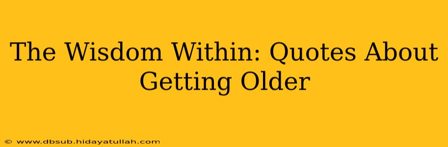 The Wisdom Within: Quotes About Getting Older