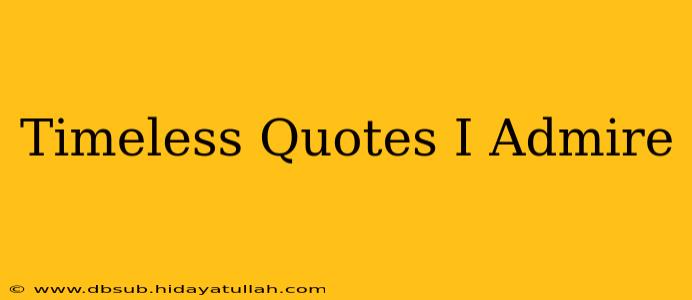 Timeless Quotes I Admire