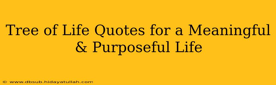 Tree of Life Quotes for a Meaningful & Purposeful Life