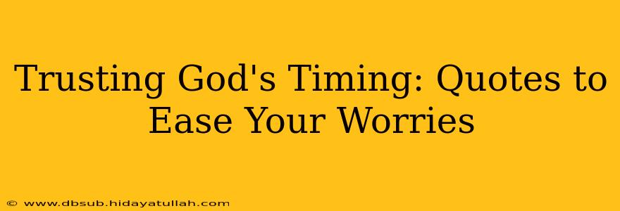 Trusting God's Timing: Quotes to Ease Your Worries