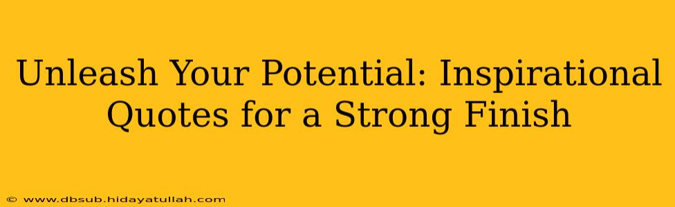 Unleash Your Potential: Inspirational Quotes for a Strong Finish