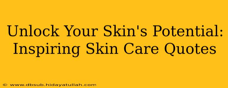 Unlock Your Skin's Potential: Inspiring Skin Care Quotes