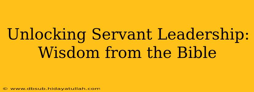 Unlocking Servant Leadership: Wisdom from the Bible