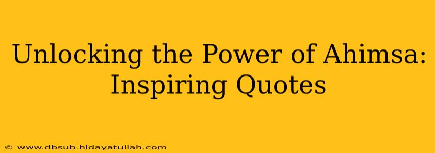 Unlocking the Power of Ahimsa: Inspiring Quotes