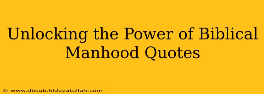 Unlocking the Power of Biblical Manhood Quotes