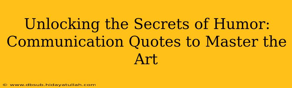 Unlocking the Secrets of Humor:  Communication Quotes to Master the Art