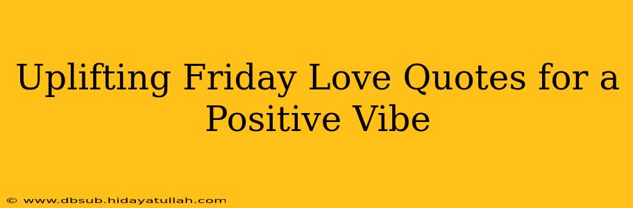 Uplifting Friday Love Quotes for a Positive Vibe