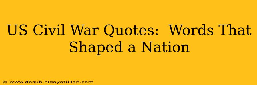 US Civil War Quotes:  Words That Shaped a Nation