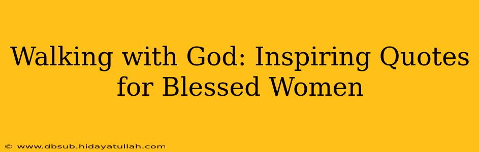 Walking with God: Inspiring Quotes for Blessed Women